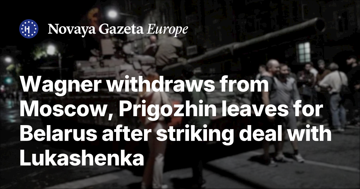 Wagner withdraws from Moscow, Prigozhin leaves for Belarus after ...