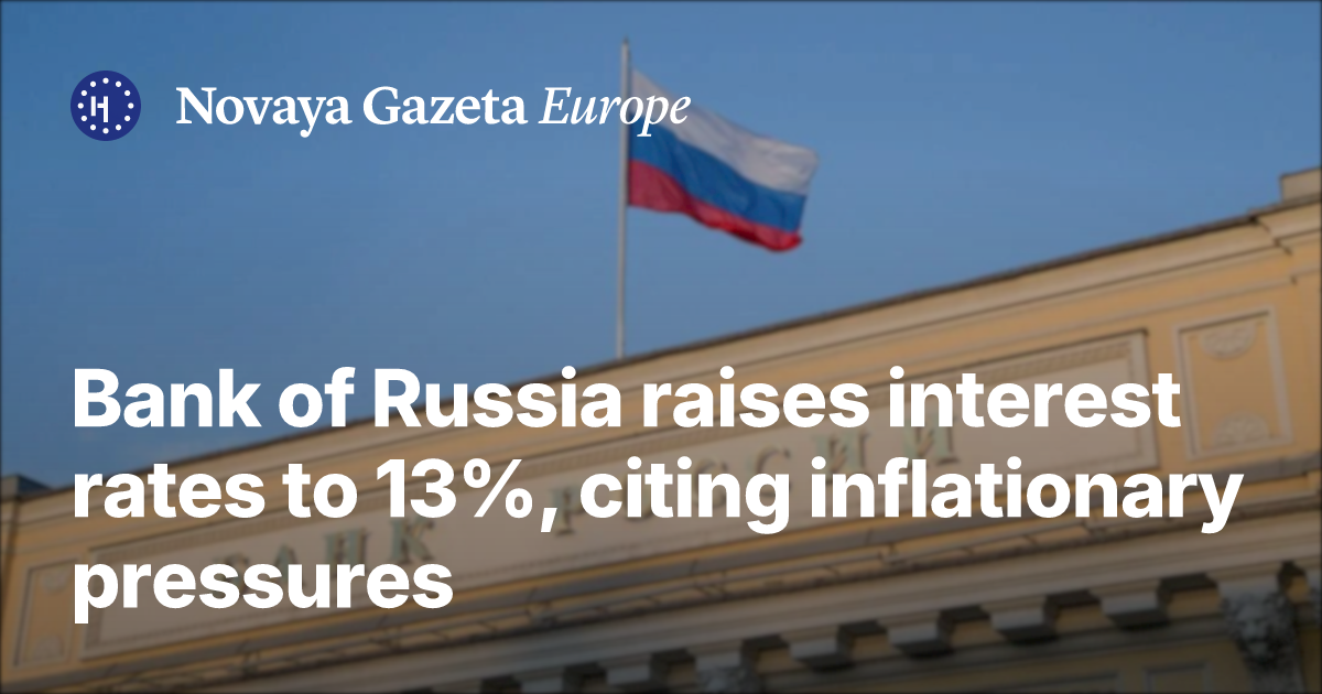 Bank of Russia raises interest rates to 13%, citing inflationary ...