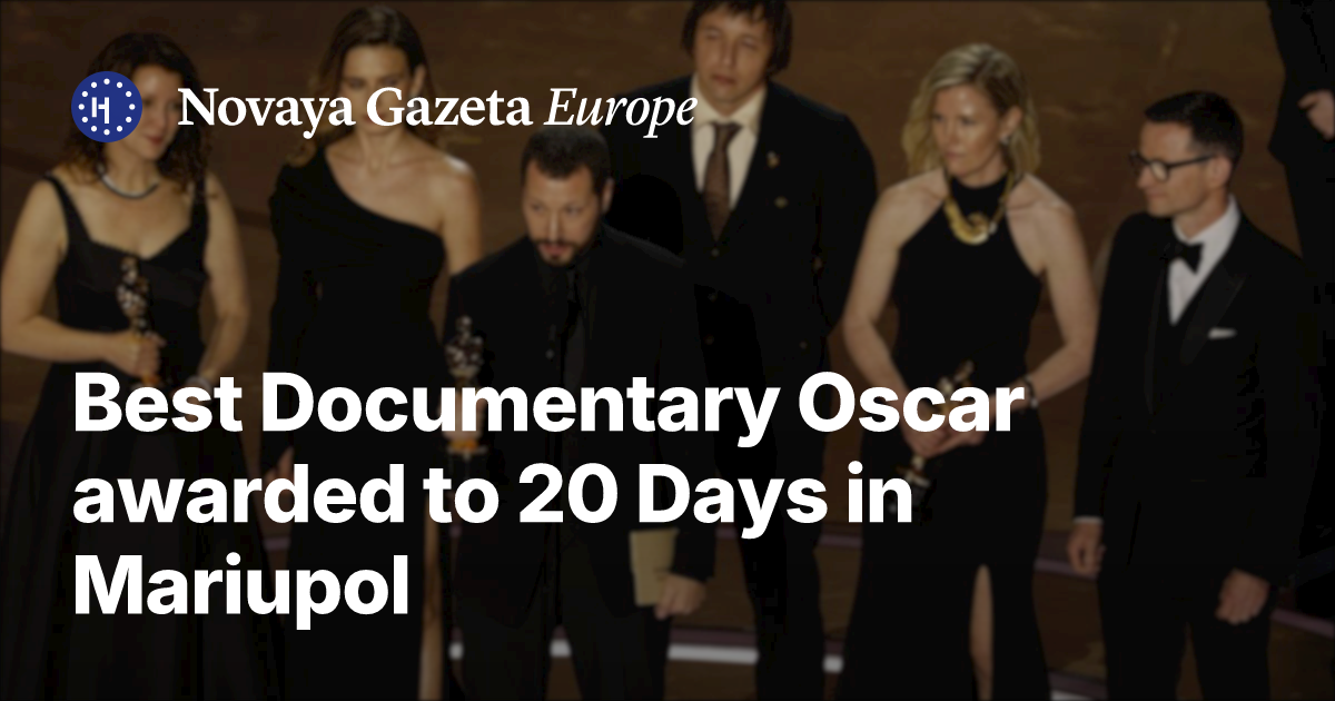 Best Documentary Oscar awarded to 20 Days in Mariupol — Novaya Gazeta ...