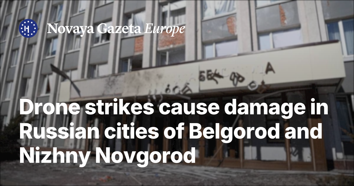 Drone strikes cause damage in Russian cities of Belgorod and Nizhny ...