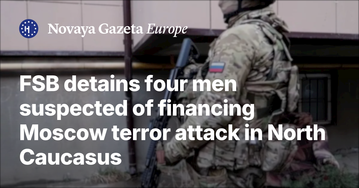 FSB detains four men suspected of financing Moscow terror attack in ...