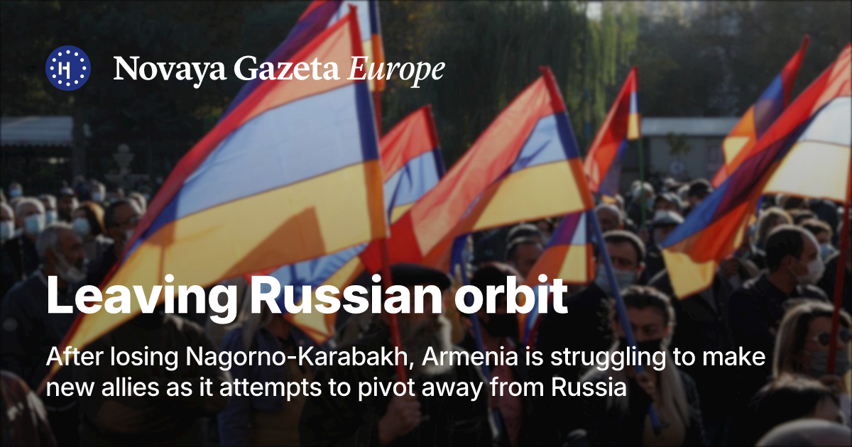Leaving Russian orbit. After losing Nagorno-Karabakh, Armenia is struggling  to make new allies as it attempts to pivot away from Russia — Novaya Gazeta  Europe