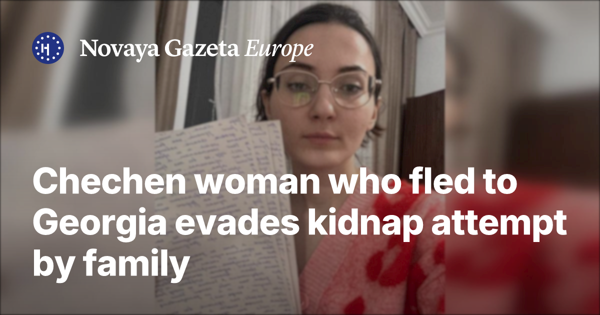 Chechen woman who fled to Georgia evades kidnap attempt by family ...