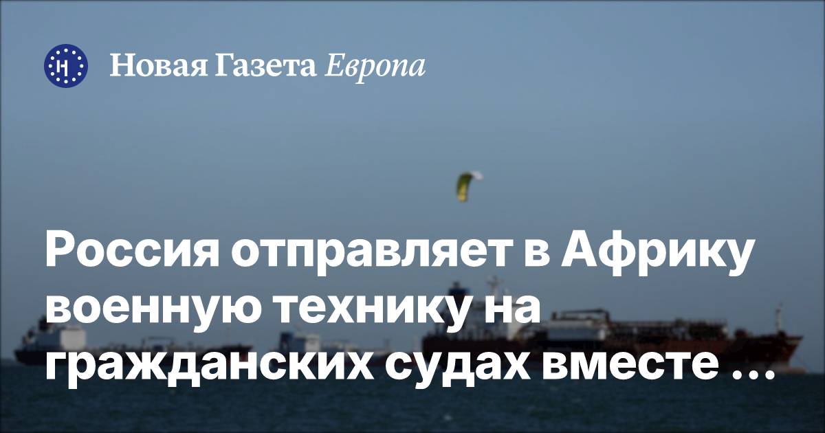 Расследование: РФ доставляет военную технику в Африку на гражданских судах
